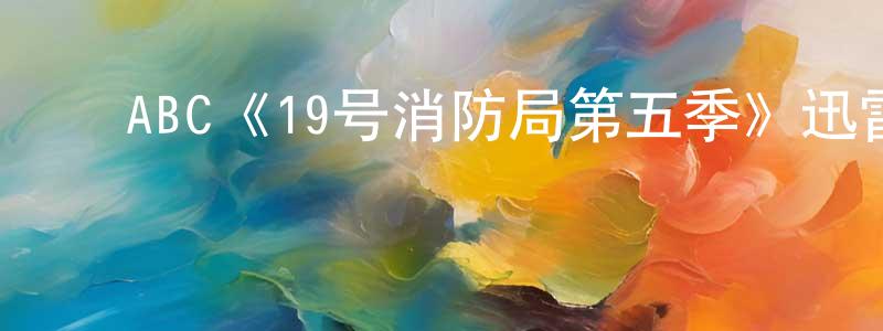 ﻿陈清新发布﻿ABC《19号消防局第五季》迅雷下载/在线观看/百度云-都市/情感-美剧天堂